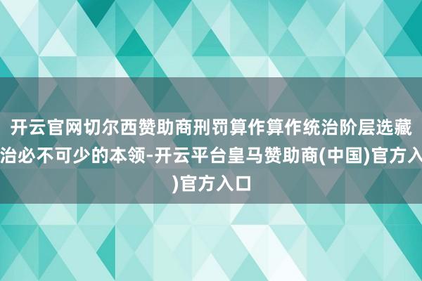 开云官网切尔西赞助商刑罚算作算作统治阶层选藏统治必不可少的本领-开云平台皇马赞助商(中国)官方入口