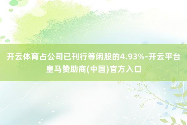 开云体育占公司已刊行等闲股的4.93%-开云平台皇马赞助商(中国)官方入口